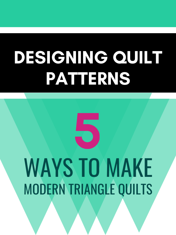 designing quilt patterns 5 ways to make modern triangle quilts